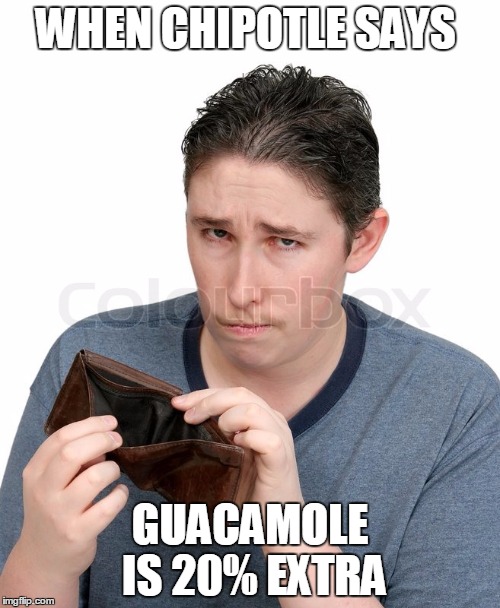 empty Wallet | WHEN CHIPOTLE SAYS; GUACAMOLE IS 20% EXTRA | image tagged in empty wallet | made w/ Imgflip meme maker