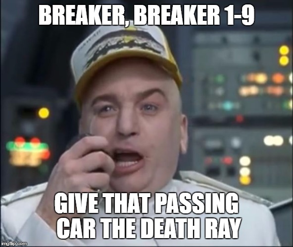 BREAKER, BREAKER 1-9 GIVE THAT PASSING CAR THE DEATH RAY | made w/ Imgflip meme maker
