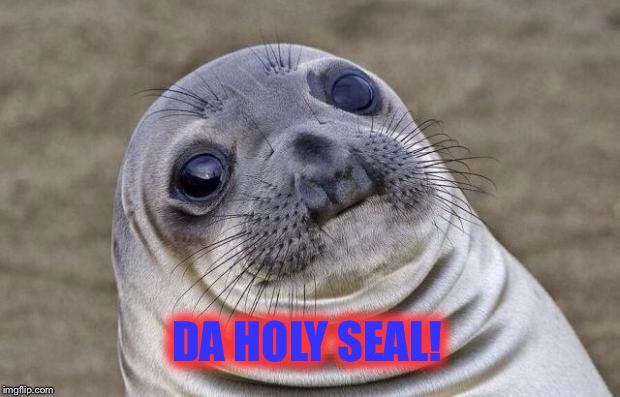 Awkward Moment Sealion | DA HOLY SEAL! | image tagged in memes,awkward moment sealion | made w/ Imgflip meme maker