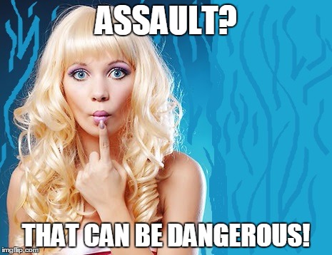 ASSAULT? THAT CAN BE DANGEROUS! | made w/ Imgflip meme maker