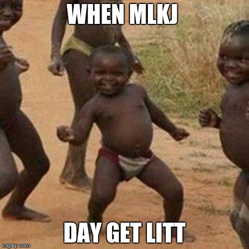 Third World Success Kid | WHEN MLKJ; DAY GET LITT | image tagged in memes,third world success kid | made w/ Imgflip meme maker