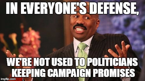 Steve Harvey Meme | IN EVERYONE'S DEFENSE, WE'RE NOT USED TO POLITICIANS KEEPING CAMPAIGN PROMISES | image tagged in memes,steve harvey | made w/ Imgflip meme maker