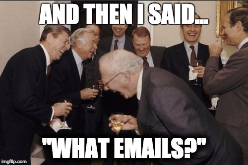 Laughing Men In Suits | AND THEN I SAID... "WHAT EMAILS?" | image tagged in memes,laughing men in suits | made w/ Imgflip meme maker