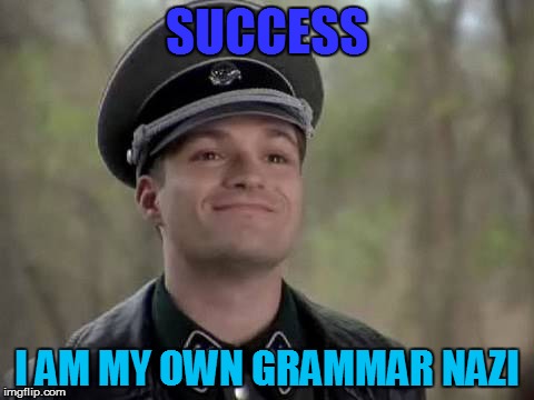 SUCCESS I AM MY OWN GRAMMAR NAZI | made w/ Imgflip meme maker