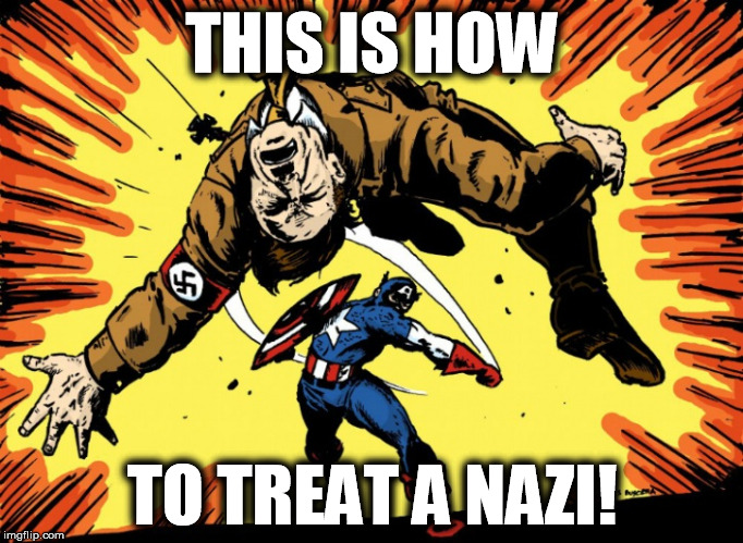 THIS IS HOW; TO TREAT A NAZI! | image tagged in donald trump,nazi,racist,homophobe,scumbag,bigotry | made w/ Imgflip meme maker