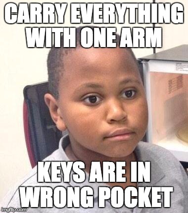 Minor Mistake Marvin Meme | CARRY EVERYTHING WITH ONE ARM; KEYS ARE IN WRONG POCKET | image tagged in memes,minor mistake marvin | made w/ Imgflip meme maker
