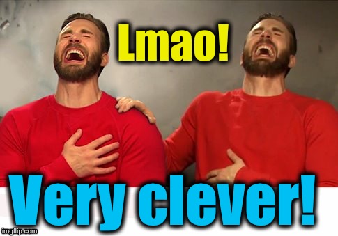Lmao! Very clever! | made w/ Imgflip meme maker
