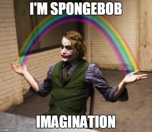 Joker Rainbow Hands Meme | I'M SPONGEBOB; IMAGINATION | image tagged in memes,joker rainbow hands | made w/ Imgflip meme maker