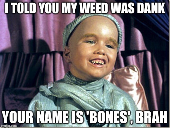 Balock | I TOLD YOU MY WEED WAS DANK YOUR NAME IS 'BONES', BRAH | image tagged in balock | made w/ Imgflip meme maker