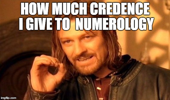 One Does Not Simply Meme | HOW MUCH CREDENCE I GIVE TO  NUMEROLOGY | image tagged in memes,one does not simply | made w/ Imgflip meme maker