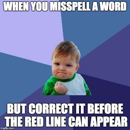 Success Kid Meme | WHEN YOU MISSPELL A WORD; BUT CORRECT IT BEFORE THE RED LINE CAN APPEAR | image tagged in memes,success kid | made w/ Imgflip meme maker