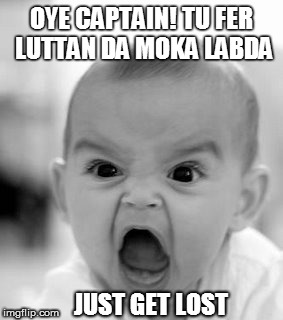 Angry Baby Meme | OYE CAPTAIN! TU FER LUTTAN DA MOKA LABDA; JUST GET LOST | image tagged in memes,angry baby | made w/ Imgflip meme maker