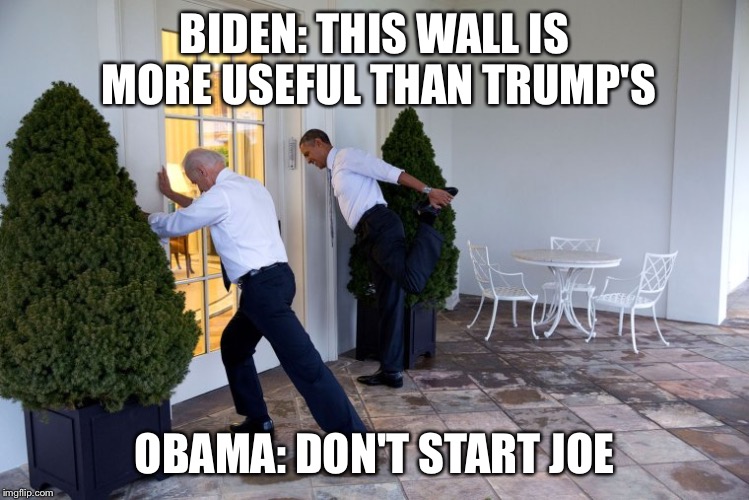 obama biden | BIDEN: THIS WALL IS MORE USEFUL THAN TRUMP'S; OBAMA: DON'T START JOE | image tagged in obama biden | made w/ Imgflip meme maker