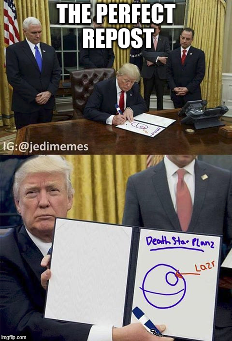 THE PERFECT REPOST | image tagged in trump,sith lord trump | made w/ Imgflip meme maker