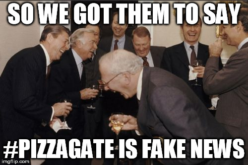Laughing Men In Suits | SO WE GOT THEM TO SAY; #PIZZAGATE IS FAKE NEWS | image tagged in memes,laughing men in suits | made w/ Imgflip meme maker