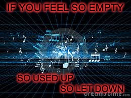 Music Challenge | IF YOU FEEL SO EMPTY; SO USED UP                                     SO LET DOWN | image tagged in music,challenge,three days grace | made w/ Imgflip meme maker