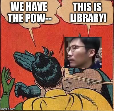 Batman Slapping Robin | WE HAVE THE POW--; THIS IS LIBRARY! | image tagged in memes,batman slapping robin | made w/ Imgflip meme maker