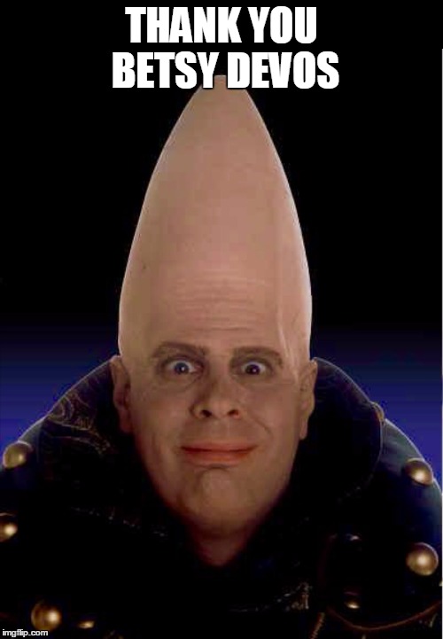 Coneheads | THANK YOU 
BETSY DEVOS | image tagged in coneheads | made w/ Imgflip meme maker