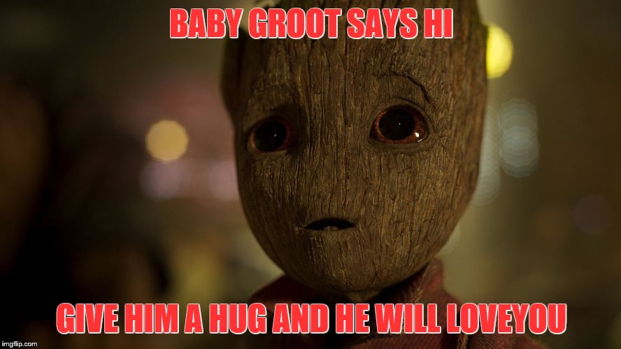 Baby Groot in Awe | BABY GROOT SAYS HI; GIVE HIM A HUG AND HE WILL LOVEYOU | image tagged in baby groot in awe | made w/ Imgflip meme maker
