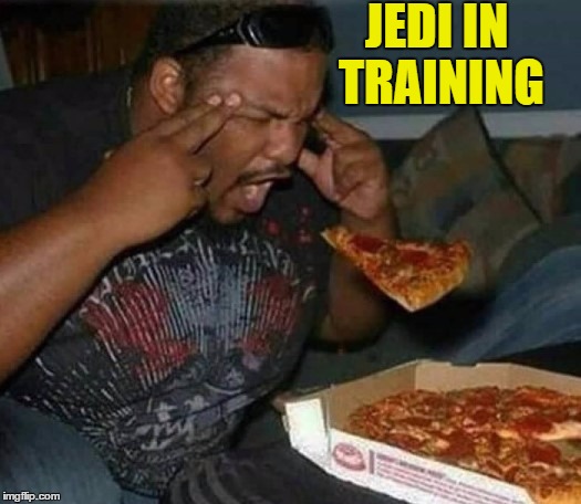 Feeding With The Force | JEDI IN TRAINING | image tagged in jedi,the force,pizza | made w/ Imgflip meme maker