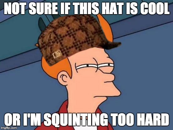Futurama Fry Meme | NOT SURE IF THIS HAT IS COOL; OR I'M SQUINTING TOO HARD | image tagged in memes,futurama fry,scumbag | made w/ Imgflip meme maker