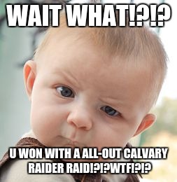 Skeptical Baby | WAIT WHAT!?!? U WON WITH A ALL-OUT CALVARY RAIDER RAID!?!?WTF!?!? | image tagged in memes,skeptical baby | made w/ Imgflip meme maker