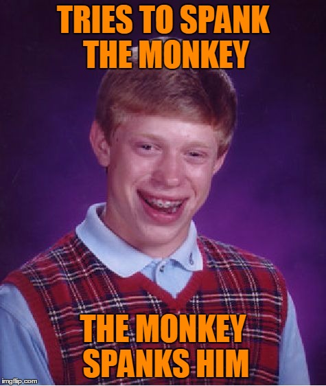 Bad Luck Brian Meme | TRIES TO SPANK THE MONKEY THE MONKEY SPANKS HIM | image tagged in memes,bad luck brian | made w/ Imgflip meme maker