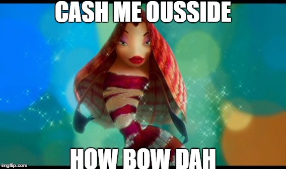 CASH ME OUSSIDE; HOW BOW DAH | image tagged in cash me ousside how bow dah | made w/ Imgflip meme maker