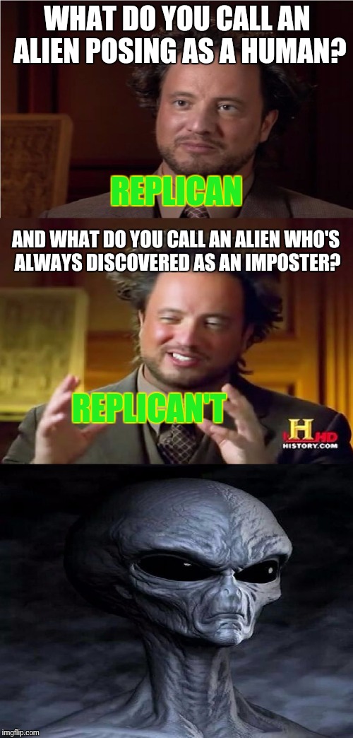 Bad pun Giorgio | WHAT DO YOU CALL AN ALIEN POSING AS A HUMAN? REPLICAN; AND WHAT DO YOU CALL AN ALIEN WHO'S ALWAYS DISCOVERED AS AN IMPOSTER? REPLICAN'T | image tagged in bad pun aliens guy,puns,bad pun,memes,funny memes,skipp | made w/ Imgflip meme maker