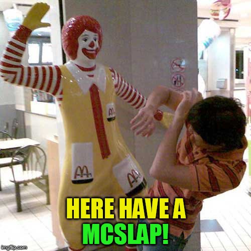 HERE HAVE A MCSLAP! | made w/ Imgflip meme maker