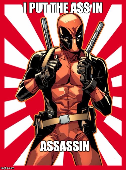 Deadpool Pick Up Lines | I PUT THE ASS IN; ASSASSIN | image tagged in memes,deadpool pick up lines | made w/ Imgflip meme maker