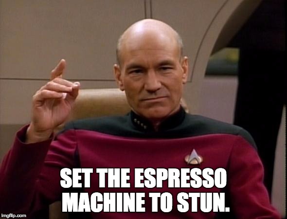 Picard Make it so | SET THE ESPRESSO MACHINE TO STUN. | image tagged in picard make it so | made w/ Imgflip meme maker