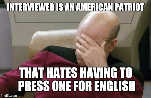 Captain Picard Facepalm Meme | INTERVIEWER IS AN AMERICAN PATRIOT THAT HATES HAVING TO PRESS ONE FOR ENGLISH | image tagged in memes,captain picard facepalm | made w/ Imgflip meme maker