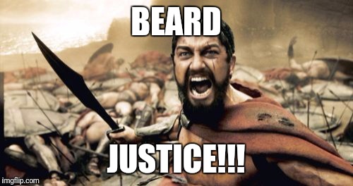 Sparta Leonidas Meme | BEARD; JUSTICE!!! | image tagged in memes,sparta leonidas | made w/ Imgflip meme maker