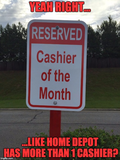 If I have to go through the self check-out, do I get an employee discount? | YEAH RIGHT... ...LIKE HOME DEPOT HAS MORE THAN 1 CASHIER? | image tagged in home depot | made w/ Imgflip meme maker