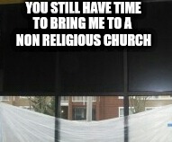 Take that elderly person to church before it's over for them. | YOU STILL HAVE TIME; TO BRING ME TO A NON RELIGIOUS CHURCH | image tagged in church,jesus,death | made w/ Imgflip meme maker