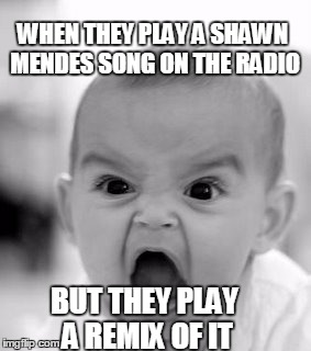 Angry Baby | WHEN THEY PLAY A SHAWN MENDES SONG ON THE RADIO; BUT THEY PLAY A REMIX OF IT | image tagged in memes,angry baby,shawn mendes | made w/ Imgflip meme maker