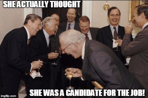 Politically Correct. | SHE ACTUALLY THOUGHT; SHE WAS A CANDIDATE FOR THE JOB! | image tagged in memes,laughing men in suits | made w/ Imgflip meme maker