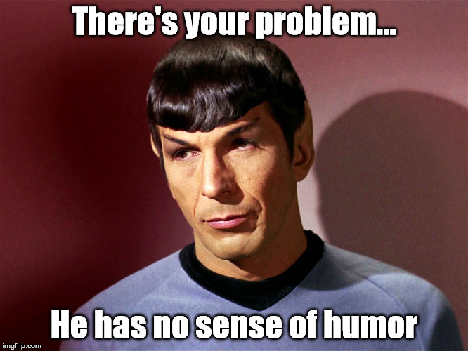 There's your problem... He has no sense of humor | made w/ Imgflip meme maker