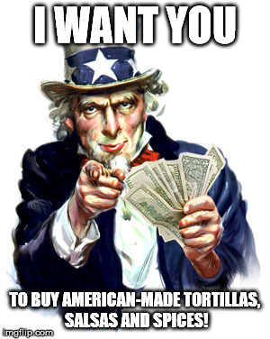 I WANT YOU TO BUY AMERICAN-MADE TORTILLAS, SALSAS AND SPICES! | made w/ Imgflip meme maker