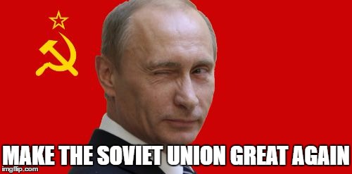 soviet putin | MAKE THE SOVIET UNION GREAT AGAIN | image tagged in memes,putin,soviet union,ussr | made w/ Imgflip meme maker