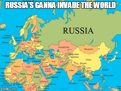 RUSSIA'S GANNA INVADE THE WORLD | image tagged in russia invades the world | made w/ Imgflip meme maker