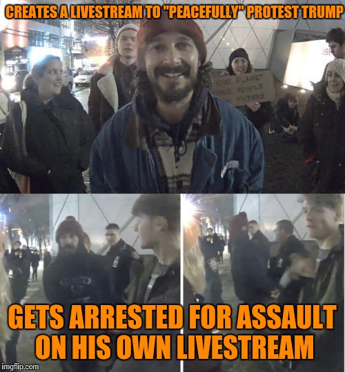 Oh the irony | CREATES A LIVESTREAM TO "PEACEFULLY" PROTEST TRUMP; GETS ARRESTED FOR ASSAULT ON HIS OWN LIVESTREAM | image tagged in memes | made w/ Imgflip meme maker