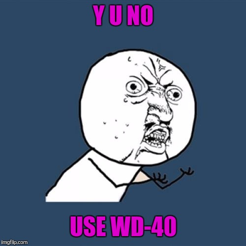 Y U No Meme | Y U NO USE WD-40 | image tagged in memes,y u no | made w/ Imgflip meme maker