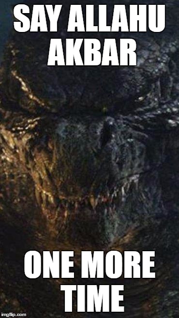 Angry Godzilla | SAY ALLAHU AKBAR; ONE MORE TIME | image tagged in memes,angry godzilla,allahu akbar | made w/ Imgflip meme maker