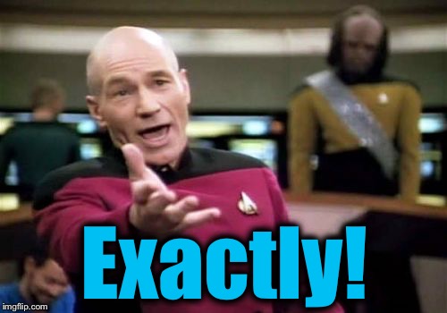 Picard Wtf Meme | Exactly! | image tagged in memes,picard wtf | made w/ Imgflip meme maker