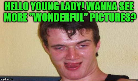 HELLO YOUNG LADY! WANNA SEE MORE "WONDERFUL" PICTURES? | made w/ Imgflip meme maker