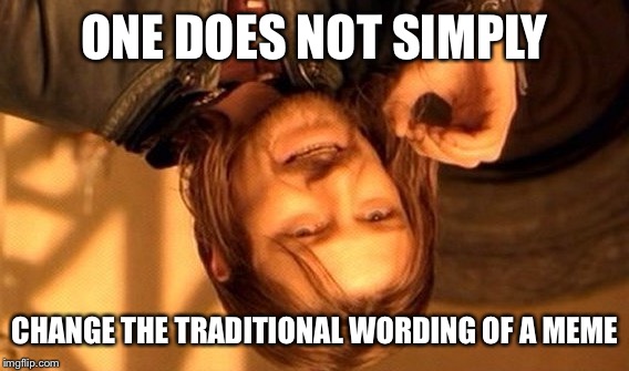 ONE DOES NOT SIMPLY CHANGE THE TRADITIONAL WORDING OF A MEME | image tagged in memes,one does not simply | made w/ Imgflip meme maker