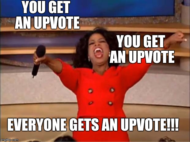 Oprah You Get A | YOU GET AN UPVOTE; YOU GET AN UPVOTE; EVERYONE GETS AN UPVOTE!!! | image tagged in memes,oprah you get a | made w/ Imgflip meme maker