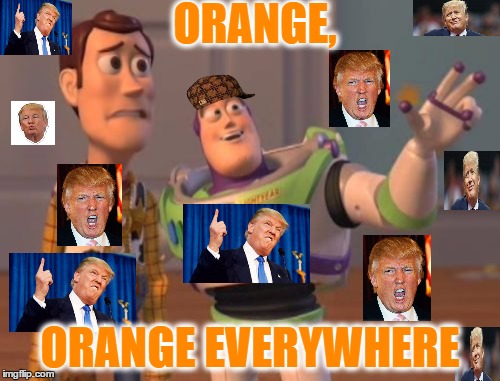 DONALD TRUMP ORANGE | ORANGE, ORANGE EVERYWHERE | image tagged in funny,lol,donald trump,orange,funny memes,x x everywhere | made w/ Imgflip meme maker